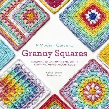 A Modern Guide to Granny Squares: Awesome Color Combinations and Designs for Fun and Fabulous Crochet Blocks, Paperback/Celine Semaan