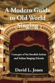 A Modern Guide to Old World Singing: Concepts of the Swedish-Italian and Italian Singing Schools, Paperback/David L. Jones