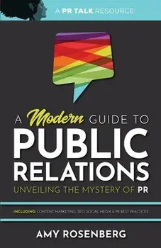 A Modern Guide to Public Relations: Including: Content Marketing, SEO, Social Media & PR Best Practices, Paperback/Amy Rosenberg