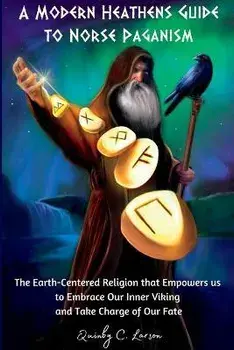 A Modern Heathens Guide to Norse Paganism, Paperback/Quinby C. Larson