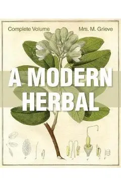 A Modern Herbal: The Complete Edition - Margaret Grieve