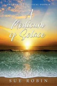 A Modicum of Solace: One Woman's Political Despair, Paperback/Sue Robin