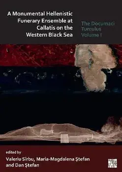 A Monumental Hellenistic Funerary Ensemble at Callatis on the Western Black Sea. The Documaci Tumulus: Volume I, Paperback/***