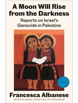 A Moon Will Rise from the Darkness. Reports on Israel's Genocide in Palestine, Paperback/Francesca Albanese