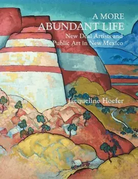 A More Abundant Life: New Deal Artists and Public Art in New Mexico, Paperback/Jacqueline Hoefer