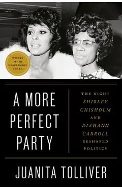 A More Perfect Party: The Night Shirley Chisholm and Diahann Carroll Reshaped Politics - Juanita Tolliver