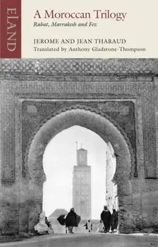 A Moroccan Trilogy. Rabat, Marrakesh and Fez, Paperback/Jean Tharaud