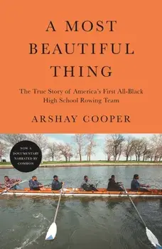A Most Beautiful Thing: The True Story of America's First All-Black High School Rowing Team, Paperback/Arshay Cooper