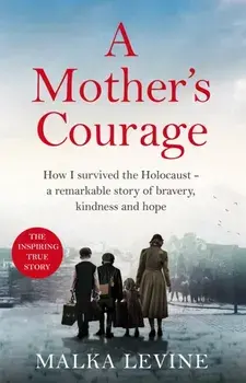 A Mother's Courage. How I survived the Holocaust - a remarkable story of bravery, kindness and hope, Paperback/Malka Levine