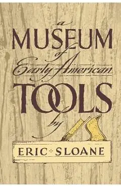 A Museum of Early American Tools - Eric Sloane