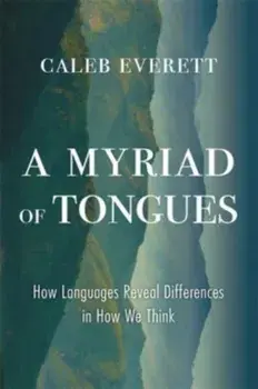 A Myriad of Tongues. How Languages Reveal Differences in How We Think, Hardback/Caleb Everett