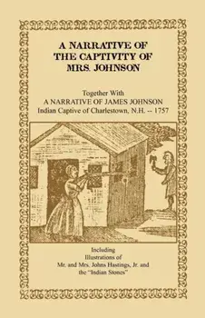 A Narrative of the Captivity of Mrs. Johnson, Together with a Narrative of James Johnson: Indian Captive of Charlestown, New Hampshire, Paperback/Mrs Susanna Willard Johnson