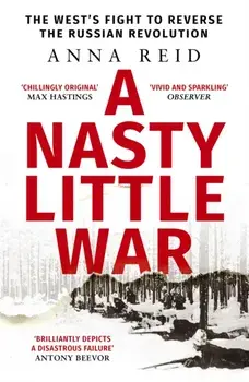 A Nasty Little War. The West's Fight to Reverse the Russian Revolution, Paperback/Anna Reid