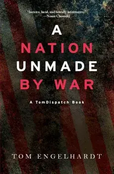 A Nation Unmade by War, Paperback/Tom Engelhardt