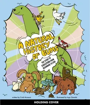 A Natural History of Bums. The story of evolution, from your bum to beyond, Hardback/Crab Museum