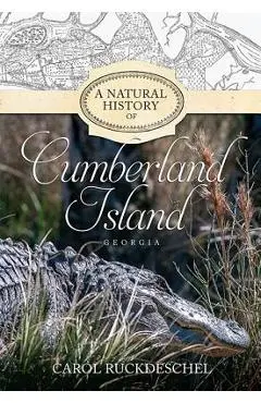 A Natural History of Cumberland Island, Georgia - Carol Ruckdeschel