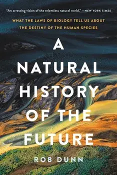 A Natural History of the Future: What the Laws of Biology Tell Us about the Destiny of the Human Species, Paperback/Rob Dunn