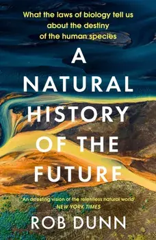 A Natural History of the Future. What the Laws of Biology Tell Us About the Destiny of the Human Species, Paperback/Rob Dunn