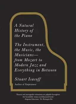 A Natural History of the Piano: The Instrument, the Music, the Musicians: From Mozart to Modern Jazz and Everything in Between, Paperback/Stuart Isacoff