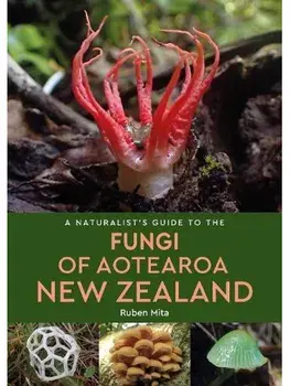 A Naturalist's Guide to the Fungi of Aotearoa New Zealand, Paperback/***