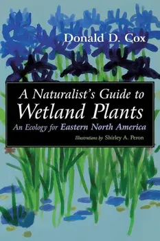 A Naturalist's Guide to Wetland Plants: An Ecology for Eastern North America, Paperback/Donald D. Cox