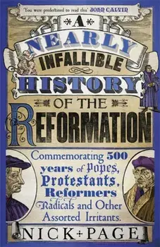 A Nearly Infallible History of the Reformation. Commemorating 500 years of Popes, Protestants, Reformers, Radicals and Other Assorted Irritants, Paperback/Nick Page