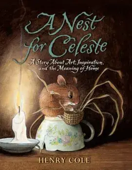 A Nest for Celeste: A Story about Art, Inspiration, and the Meaning of Home, Paperback/Henry Cole