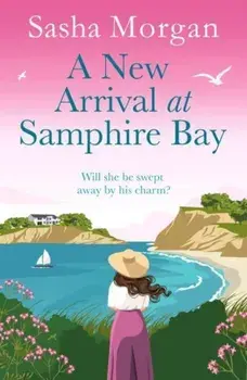 A New Arrival at Samphire Bay. A fun, lighthearted and sweeping seaside romance, Paperback/Sasha Morgan