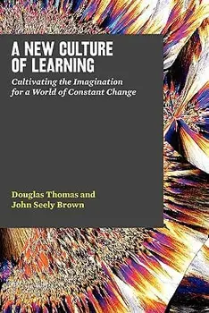 A New Culture of Learning: Cultivating the Imagination for a World of Constant Change, Paperback/Douglas Thomas