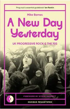 A New Day Yesterday: UK Progressive Rock and the 1970s - Mike Barnes