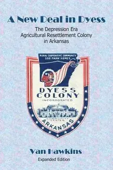 A New Deal in Dyess: The Depression Era Agricultural Resettlement Colony in Arkansas, Paperback/Van Hawkins