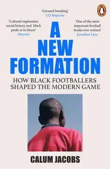 A New Formation. How Black Footballers Shaped the Modern Game, Paperback/***