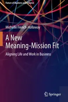 A New Meaning-Mission Fit: Aligning Life and Work in Business, Paperback/Michelle French-Holloway