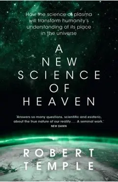 A New Science of Heaven: How the New Science of Plasma Physics Is Shedding Light on Spiritual Experience - Robert Temple