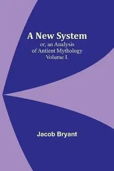 A New System; or, an Analysis of Antient Mythology. Volume I., Paperback/Jacob Bryant
