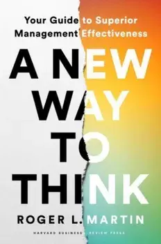 A New Way to Think. Your Guide to Superior Management Effectiveness, Hardback/Roger L. Martin
