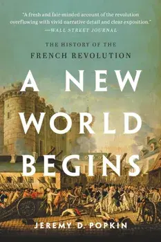 A New World Begins: The History of the French Revolution, Paperback/Jeremy Popkin