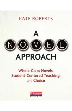 A Novel Approach: Whole-Class Novels, Student-Centered Teaching, and Choice - Kate Roberts