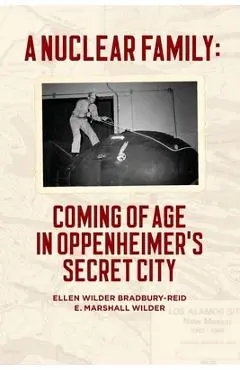 A Nuclear Family: Coming of Age in Oppenheimer's Secret City - E. Marshall Wilder
