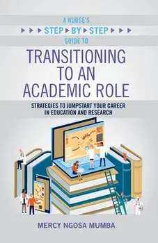 A Nurse's Step-By-Step Guide to Transitioning to an Academic Role: Strategies to Jumpstart Your Career in Education and Research, Paperback/Mercy Ngosa Mumba