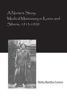 A Nurse's Story: Medical Missionary in Korea and Siberia, 1915-1920, Paperback/Delia Battles Lewis