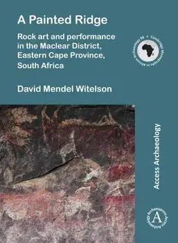 A Painted Ridge: Rock art and performance in the Maclear District, Eastern Cape Province, South Africa, Paperback/David Mendel Witelson