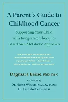 A Parent’s Guide to Childhood Cancer. Supporting Your Child with Integrative Therapies Based on a Metabolic Approach, Paperback/Dagmara Beine
