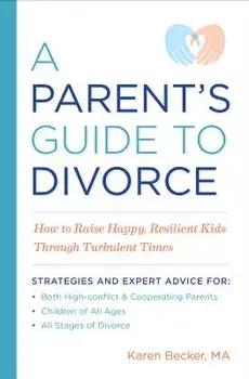 A Parent's Guide to Divorce: How to Raise Happy, Resilient Kids Through Turbulent Times, Paperback/Karen, Ma Becker