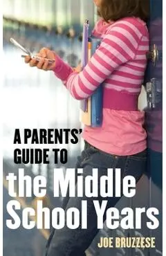 A Parents' Guide to the Middle School Years - Joe Bruzzese
