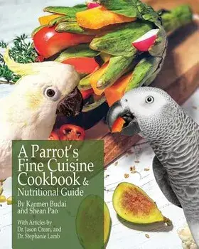 A Parrot's Fine Cuisine Cookbook and Nutritional Guide, Paperback/Karmen Budai