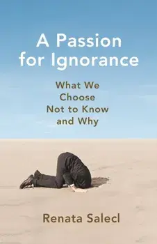A Passion for Ignorance: What We Choose Not to Know and Why, Paperback/Renata Salecl