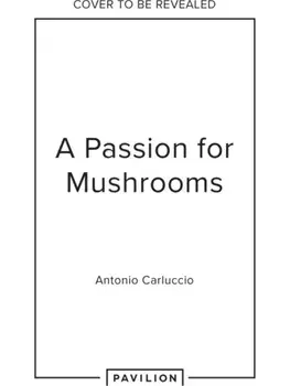 A Passion for Mushrooms, Hardback/Antonio Carluccio
