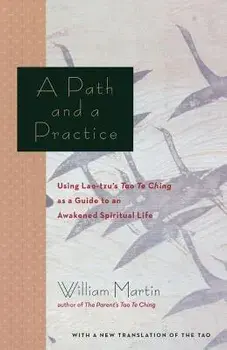 A Path and a Practice: Using Lao Tzu's Tao Te Ching as a Guide to an Awakened Spiritual Life, Paperback/William Martin