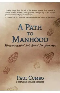 A Path to Manhood: Encouragement and Advice for Young Men - Paul Cumbo